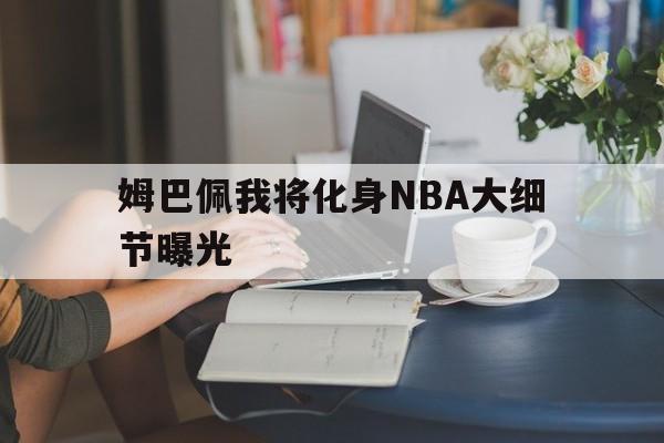 姆巴佩我将化身NBA大细节曝光的简单介绍